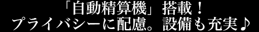 「自動精算機」搭載！プライバシーに配慮。設備も充実♪